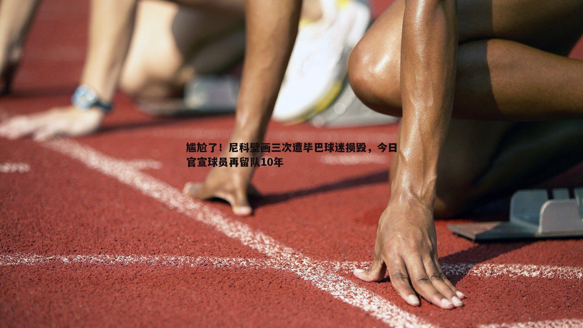 尴尬了！尼科壁画三次遭毕巴球迷损毁，今日官宣球员再留队10年