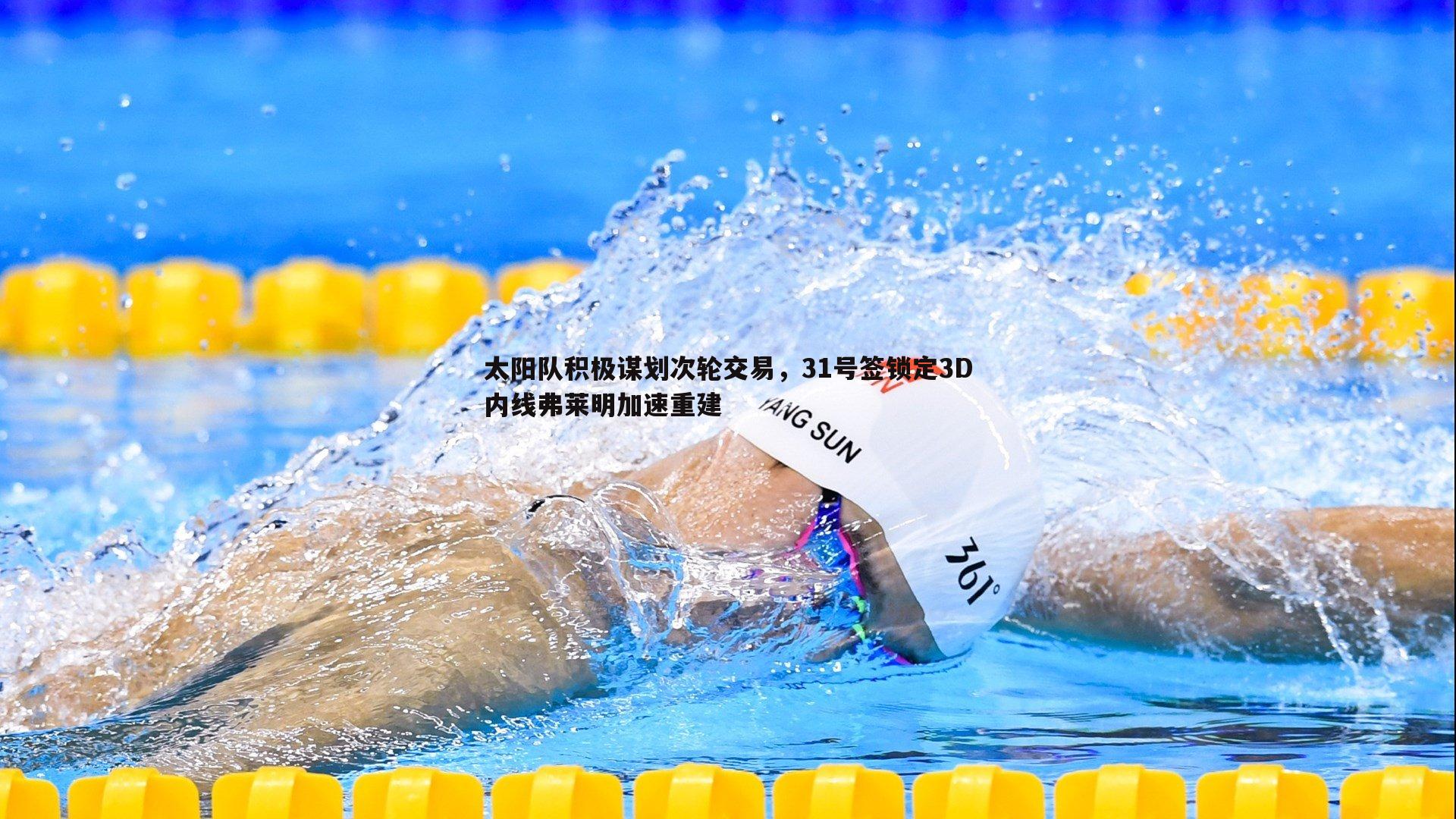太阳队积极谋划次轮交易，31号签锁定3D内线弗莱明加速重建