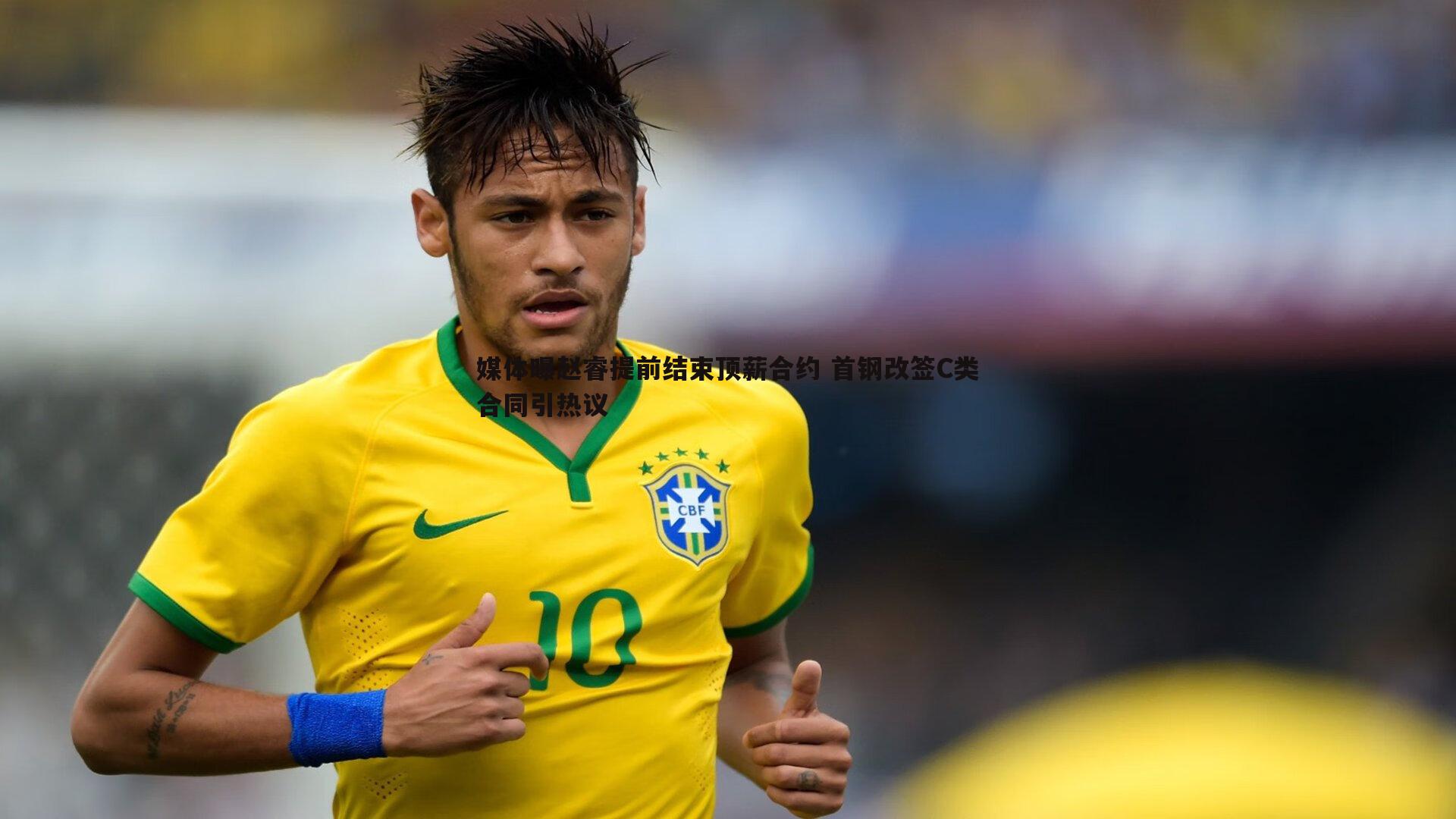 媒体曝赵睿提前结束顶薪合约 首钢改签C类合同引热议